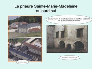 Le prieuré Sainte-Marie-Madeleine aujourd’hui Photo Henri Gaud Les ouvertures de la salle capitulaire de Ste-Marie-Madeleine lors du décaissement du remblai Photo Service archéologiquer 49 