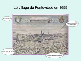 Le village de Fontevraud en 1699 Eglise paroissiale Saint-Michel Saint-Jean-de-l’Habit Sainte-Marie-Madeleine Photo Henri Gaud 