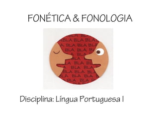 FONÉTICA & FONOLOGIA

Disciplina: Língua Portuguesa I

 