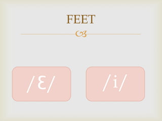 FEET
       



/Ɛ/          /i/
 