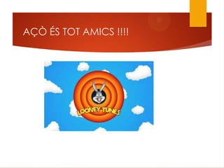 AÇÒ ÉS TOT AMICS !!!!
 