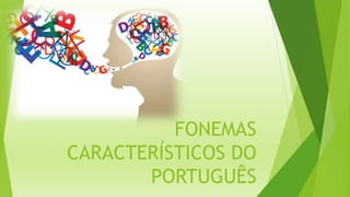 FONEMAS 
CARACTERÍSTICOS DO 
PORTUGUÊS 
 