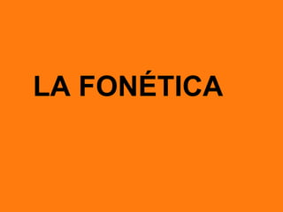 LA FONÉTICA
 