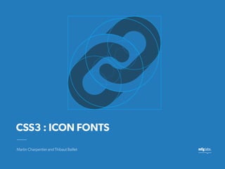 Martin Charpentier and Thibaut Baillet
CSS3 : ICON FONTS
 