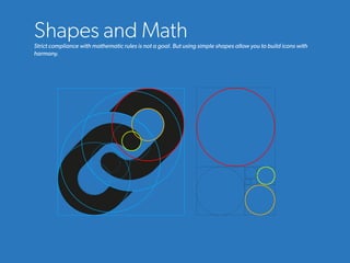 Shapes and MathStrict compliance with mathematic rules is not a goal. But using simple shapes allow you to build icons with
harmony.
 
