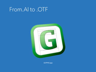 From.AI to .OTF
GLYPHS app
 