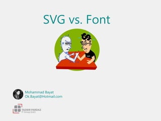 SVG vs. Font
Mohammad Bayat
Ok.Bayat@Hotmail.com
 