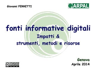 Giovanni FERRETTI
Genova
Aprile 2014
fonti informative digitali
Impatti &
strumenti, metodi e risorse
 