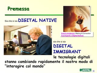 11
Francis Anderson: Making A Connection
Trust Agents v Digital Natives
Premessa
Sia che si sia DIGITAL NATIVE
sia che si sia
DIGITAL
IMMIGRANT
le tecnologie digitali
stanno cambiando rapidamente il nostro modo di
“interagire col mondo”
 