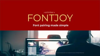 FONTJOY
• artmiker •
Produced by Artmiker Studios on:June 5, 2023. All Intellectual Property mentioned in this document are owned by their own respective owners. All Rights Reserved.
Font pairing made simple
 
