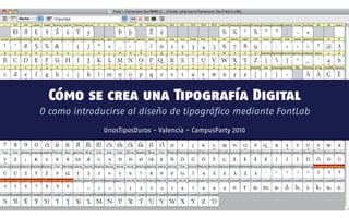 Cómo se crea una Tipografía Digital
O como introducirse al diseño de tipográfico mediante FontLab
              UnosTiposDuros - Valencia - CampusParty 2010
 