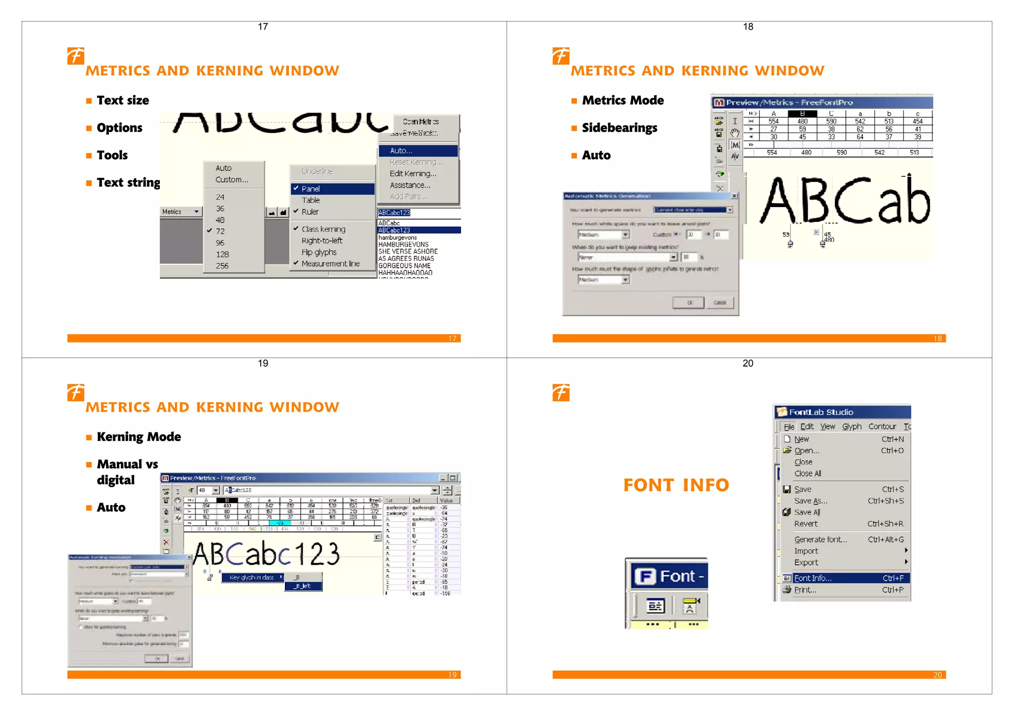 17
Metrics and kerning Window
Text size
Options
Tools
Text string
17
18
Metrics and kerning window
Metrics Mode
Sidebearings
Auto
18
19
Metrics and kerning window
Kerning Mode
Manual vs
digital
Auto
19
20
Font Info
20
 