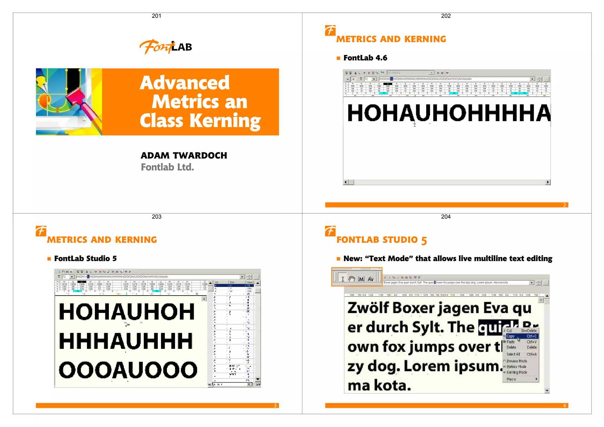 Advanced
Metrics an
Class Kerning
 
 
201
2
  
FontLab 4.6
202
3
  
FontLab Studio 5
203
4
  
New: “Text Mode” that allows live multiline text editing
204
 