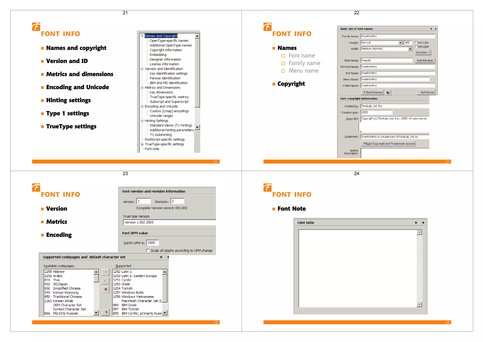 21
Font Info
Names and copyright
Version and ID
Metrics and dimensions
Encoding and Unicode
Hinting settings
Type 1 settings
TrueType settings
21
22
Font Info
Names
Font name
Family name
Menu name
Copyright
22
23
Font Info
Version
Metrics
Encoding
23
24
Font Info
Font Note
24
 