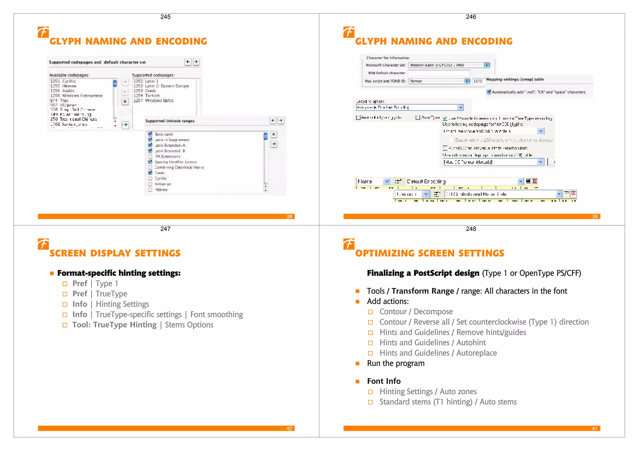 38
   
245
39
   
246
40
  
Format-specific hinting settings:
Pref | Type 1
Pref | TrueType
Info | Hinting Settings
Info | TrueType-specific settings | Font smoothing
Tool: TrueType Hinting | Stems Options
247
41
  
Finalizing a PostScript design (Type 1 or OpenType PS/CFF)
Tools / Transform Range / range: All characters in the font
Add actions:
Contour / Decompose
Contour / Reverse all / Set counterclockwise (Type 1) direction
Hints and Guidelines / Remove hints/guides
Hints and Guidelines / Autohint
Hints and Guidelines / Autoreplace
Run the program
Font Info
Hinting Settings / Auto zones
Standard stems (T1 hinting) / Auto stems
248
 