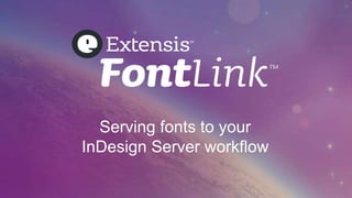 Serving fonts to your
InDesign Server workflow
 
