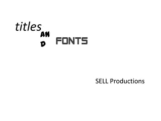 titles and FONTS SELL Productions 