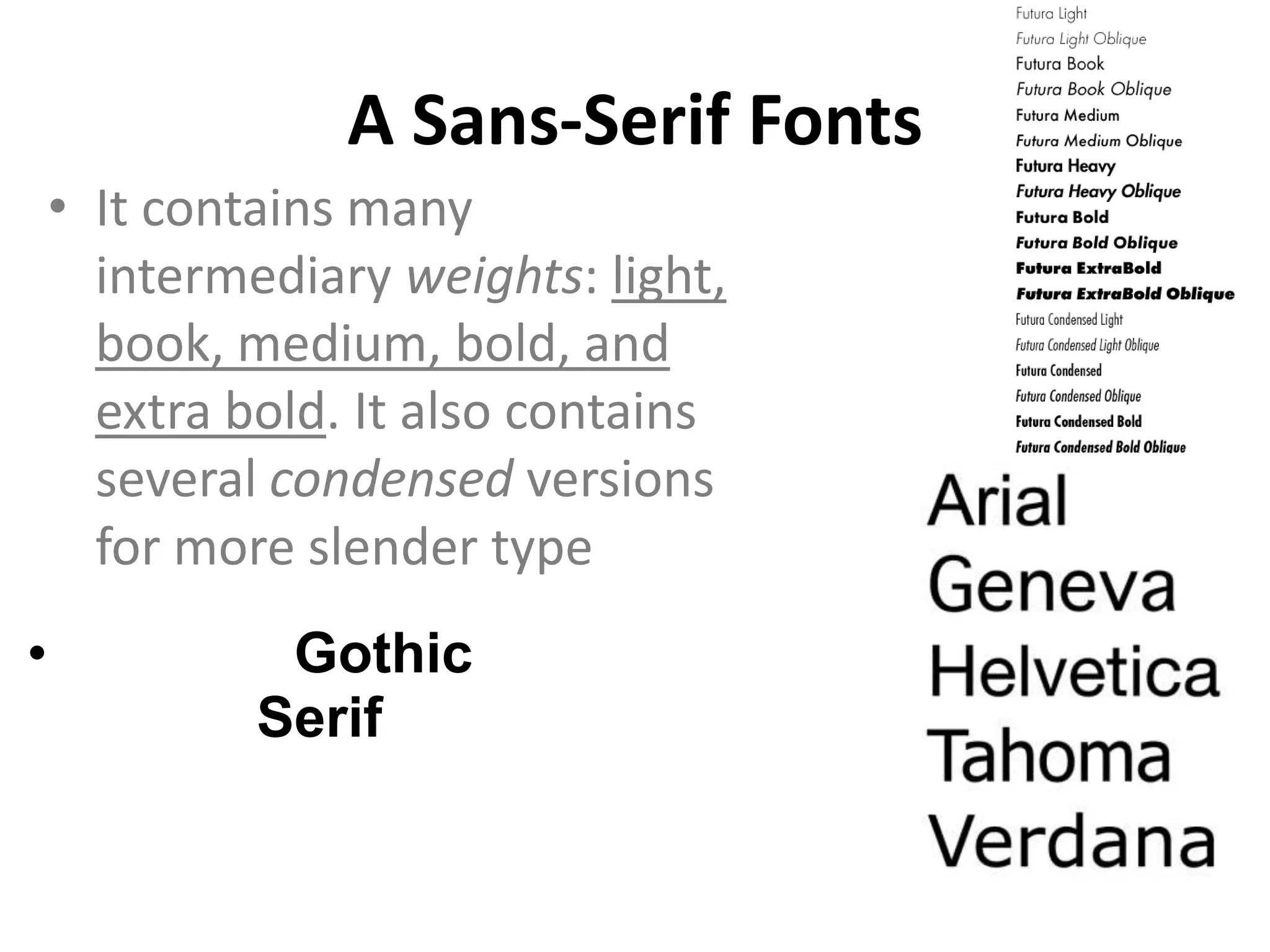 A Sans-Serif Fonts
    • It contains many
      intermediary weights: light,
      book, medium, bold, and
      extra bold. It also contains
      several condensed versions
      for more slender type
•             Gothic
             Serif
 