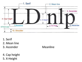 1. Serif
2. Mean line
3. Ascender     Meanline

4. Cap height
5. X-Height
 