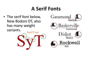 A Serif Fonts
• The serif font below,
  New Bodoni DT, also
  has many weight
  variants.
 