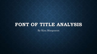 FONT OF TITLE ANALYSIS
By Kira Margenout
 