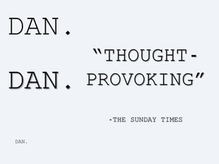 DAN.
DAN.
“THOUGHT-
PROVOKING”
-THE SUNDAY TIMES
DAN.
 
