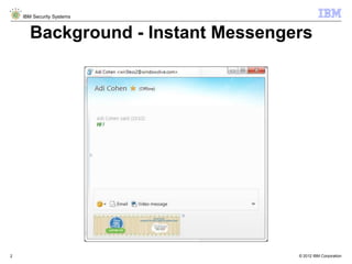 © 2012 IBM Corporation
IBM Security Systems
2
Background - Instant Messengers
 