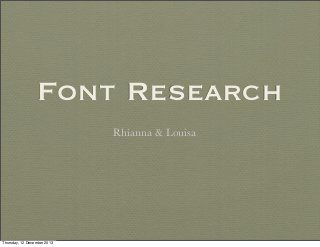 Font Research
Rhianna & Louisa

Thursday, 12 December 2013

 