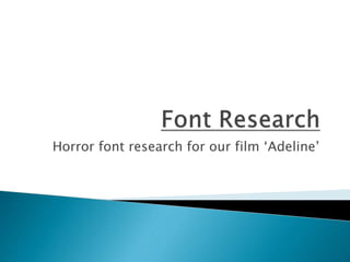 Horror font research for our film ‘Adeline’ 
 