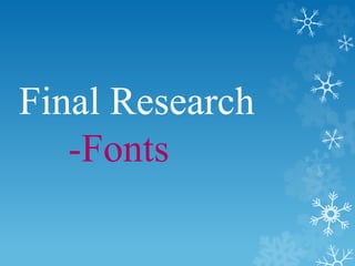 Final Research 
-Fonts 
 