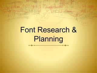 Font Research &
Planning
 