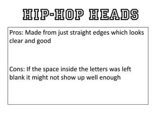 Pros: Made from just straight edges which looks
clear and good
Cons: If the space inside the letters was left
blank it might not show up well enough
 