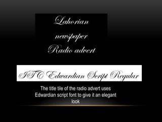 The title tile of the radio advert uses
Edwardian script font to give it an elegant
look
 