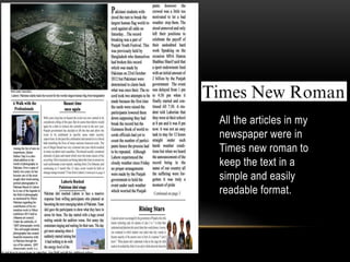 All the articles in my
newspaper were in
Times new roman to
keep the text in a
simple and easily
readable format.
 