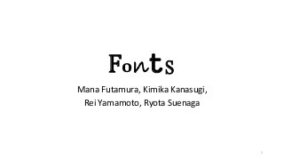 Fonts 
Mana Futamura, Kimika Kanasugi, 
Rei Yamamoto, Ryota Suenaga 
1 
 
