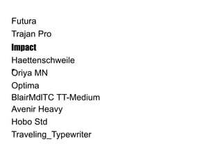 Futura 
Trajan Pro 
Impact 
Haettenschweile 
rOriya MN 
Optima 
BlairMdlTC TT-Medium 
Avenir Heavy 
Hobo Std 
Traveling_Ty...