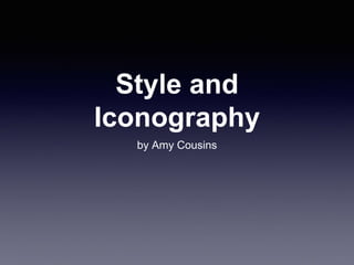 Style and
Iconography
by Amy Cousins
 