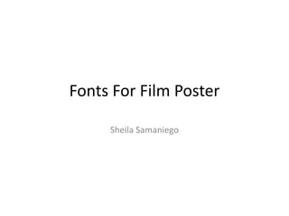 Fonts For Film Poster
Sheila Samaniego
 