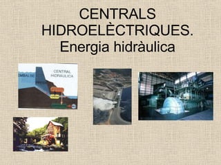 CENTRALS HIDROELÈCTRIQUES. Energia hidràulica 