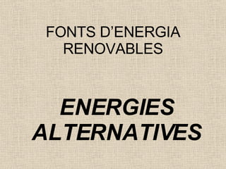 FONTS D’ENERGIA RENOVABLES ENERGIES ALTERNATIVES 