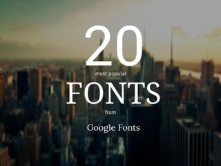 20most popular
FONTSfrom
Google Fonts
 