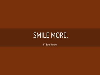 SMILE MORE.
PT Sans Narrow
 