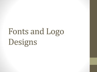 Fonts and Logo
Designs
 