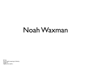 Noah Waxman


Gil Sans
•found myself comparing to Helvetica
•upright O
•slightly more stylish a
 