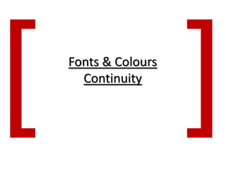 Fonts & Colours
  Continuity
 
