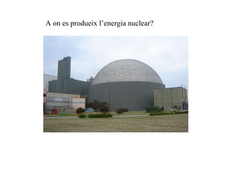 A on es produeix l’energia nuclear? 