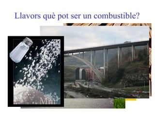 Llavors què pot ser un combustible? 