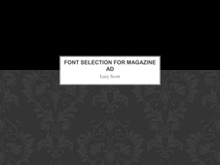 FONT SELECTION FOR MAGAZINE
             AD
          Lucy Scott
 