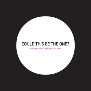 COULD THIS BE THE ONE?
    appropriate typeface selection
 