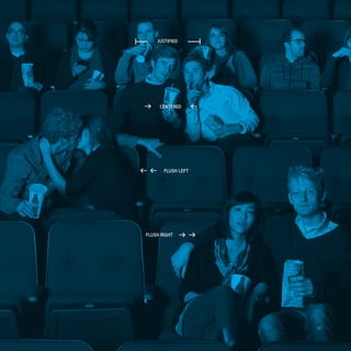 JUSTIFIED




→    CENTERED       ←




←←     FLUSH LEFT




FLUSH RIGHT     →→
 